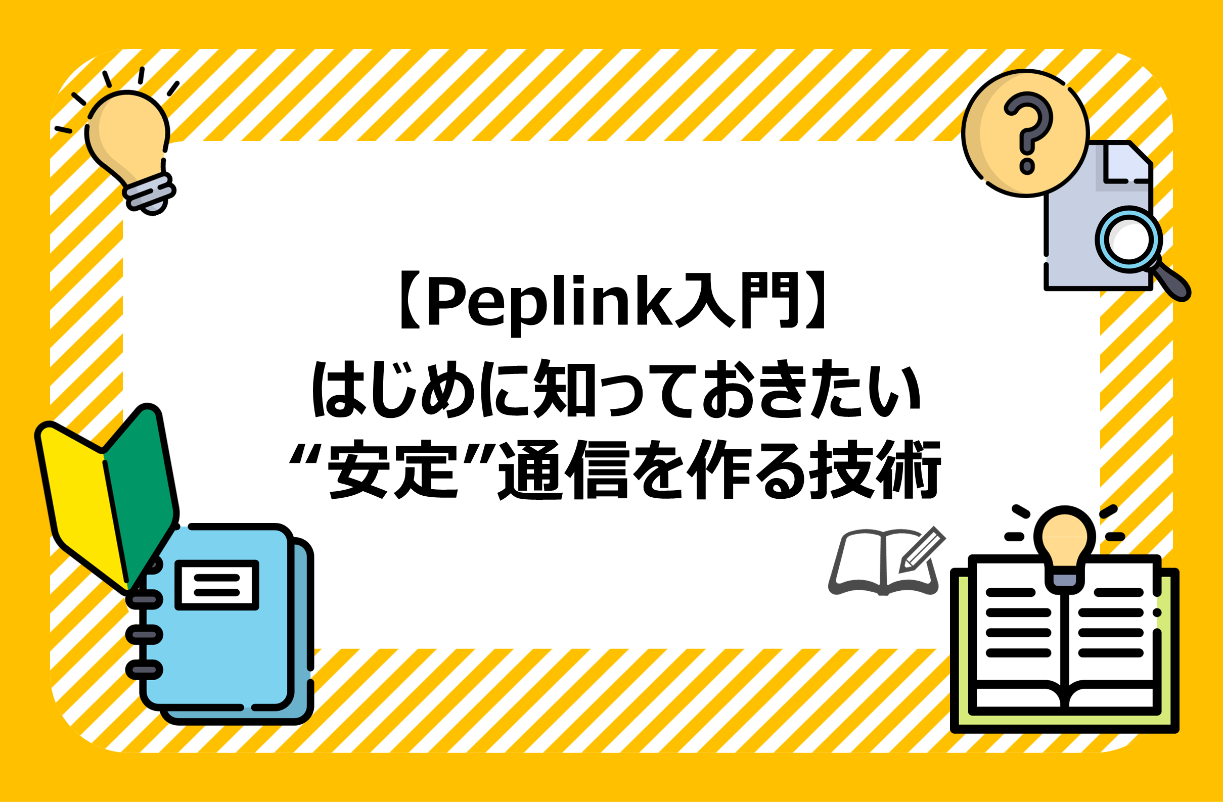 Peplink入門】初めに知っておきたい”安定”通信を作る技術 | ｜Peplinkで実現する安定ネットワークの世界