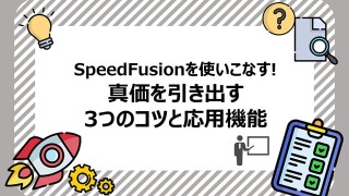 SpeedFusionを使いこなす！真価を引き出す3つのコツと応用機能